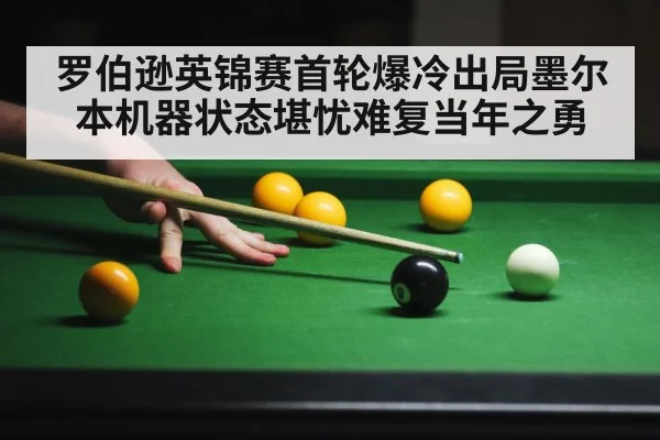 罗伯逊英锦赛首轮爆冷出局墨尔本机器状态堪忧难复当年之勇